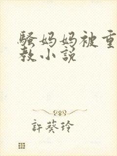 骚妈妈被重口调教小说