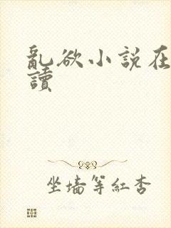 乱欲小说在线阅读