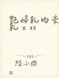 艳妇乳肉豪妇荡乳ⅹxx