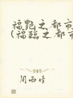 福艳之都市后宫(福临之都市逍遥)txt