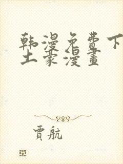 韩漫免费下拉式土豪漫画