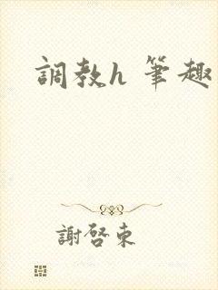 调教h 笔趣阁
