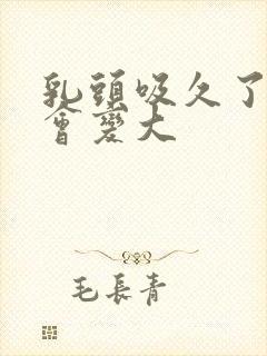 乳头吸久了乳晕会变大