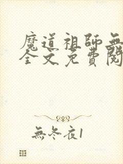 魔道祖师无删减全文免费阅读