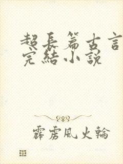 超长篇古言言情完结小说