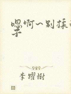 嗯啊~别揉我奶子