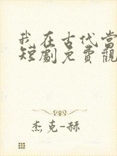 我在古代当王爷短剧免费观看