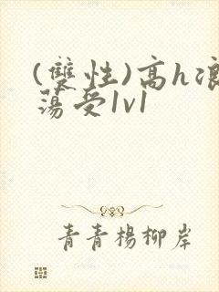 (双性)高h浪荡受1v1