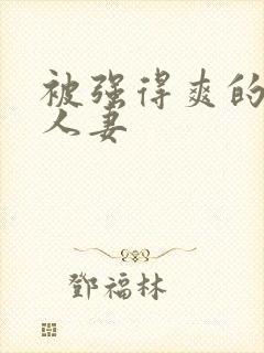 被强得爽的邻居人妻