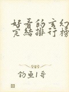 好看的玄幻小说完结排行榜前十名