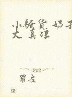 小骚货 奶子真大 真浪