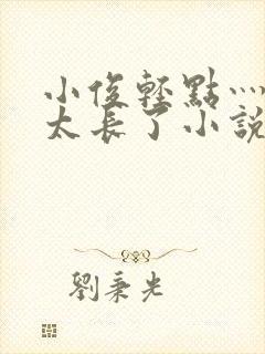 小俊轻点灬太粗太长了小说