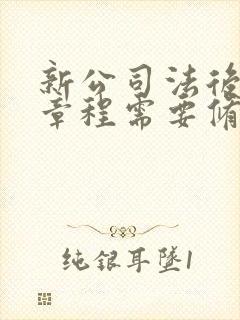 新公司法后公司章程需要修订的