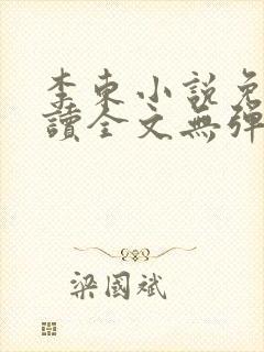 李东小说免费阅读全文无弹窗