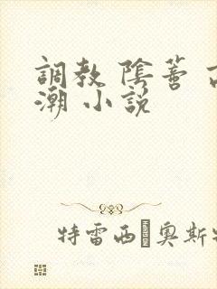 调教 阴蒂 高潮 小说