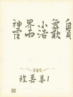 神界小舞自愿被霍雨浩欺负的小说