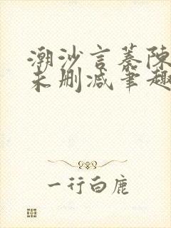 潮沙言蓁陈淮序未删减笔趣阁