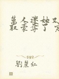 万人迷她又被强取豪夺了 完结版封面