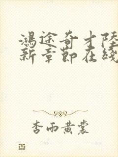 鸿途奇才陆羽最新章节在线阅读封面