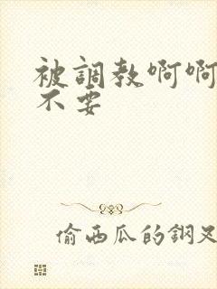 被调教啊啊啊啊不要