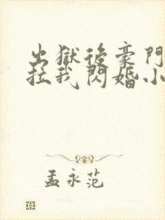 出狱后豪门大佬拉我闪婚小说阅读全部封面