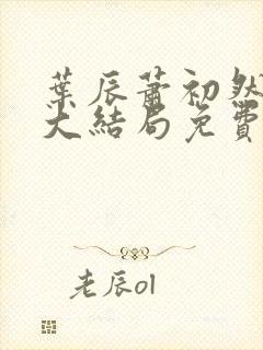 叶辰萧初然小说大结局免费阅读