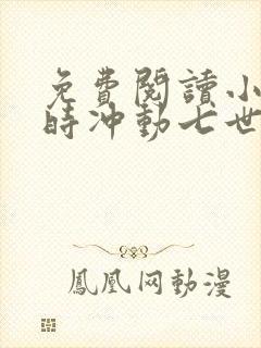 免费阅读小说一时冲动七世不祥在线阅读全文