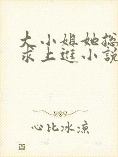 大小姐她总是不求上进小说免费