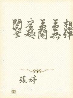 闺蜜弟弟想上我笔趣阁无弹窗