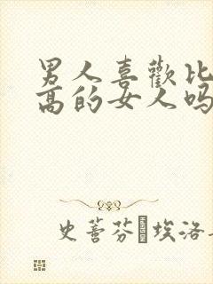 男人喜欢比自己高的女人吗