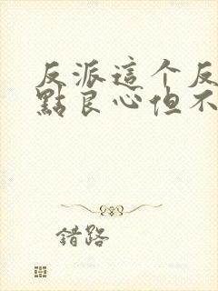 反派这个反派有点良心但不多