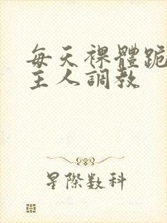 每天裸体跪着被主人调教