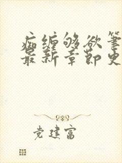 痴缠够欲笔趣阁最新章节更新