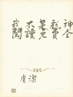 我不是戏神在线阅读免费全文