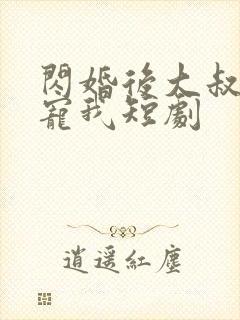 闪婚后大叔每天宠我短剧封面