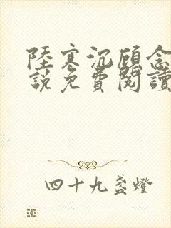 陆寒沉顾念的小说免费阅读