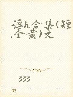 淫h合集(短篇,全黄)文