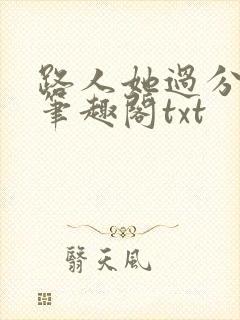 路人她过分强大笔趣阁txt