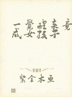 一觉醒来竟然变成女孩子