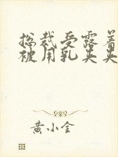 总裁受露着奶头被用乳夹夹小说