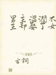 男主温润不爱女主却娶了女主古言