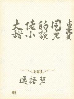 大佬的同桌超级甜小说免费阅读