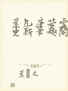 叶凡唐若雪最新更新笔趣阁