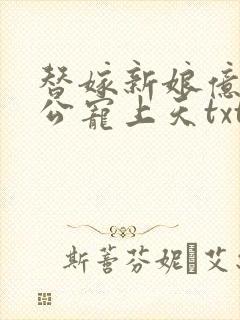 替嫁新娘亿万老公宠上天txt下载全本