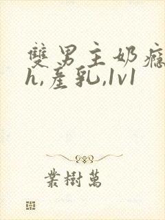 双男主奶瘾(高h,产乳,1v1