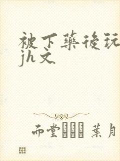 被下药后玩弄迷jh文封面