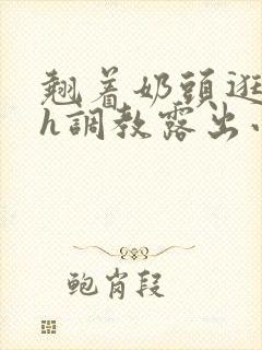 翘着奶头逛校园h调教露出小说