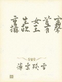 重生女首富娇养摄政王有声