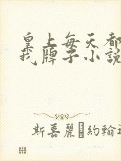 皇上每天都想翻我牌子小说