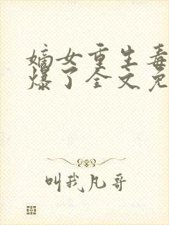 嫡女重生毒妃飒爆了全文免费阅读